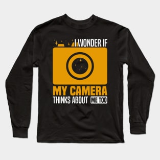 I wonder if my camera thinks about me too, Photography Enthusiast Long Sleeve T-Shirt